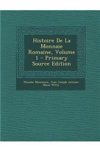 Histoire de La Monnaie Romaine, Volume 1