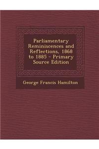 Parliamentary Reminiscences and Reflections, 1868 to 1885