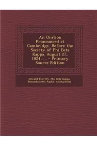 Oration Pronounced at Cambridge, Before the Society of Phi Beta Kappa. August 27, 1824. ...