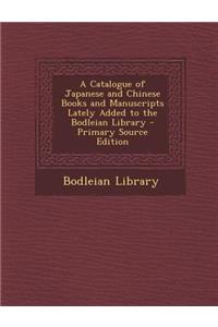 Catalogue of Japanese and Chinese Books and Manuscripts Lately Added to the Bodleian Library