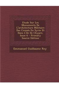 Etude Sur Les Monuments de L'Architecture Militaire Des Croises En Syrie Et Dans L'Ile de Chypre, Issue 6