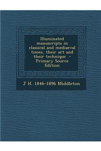 Illuminated Manuscripts in Classical and Mediaeval Times, Their Art and Their Technique