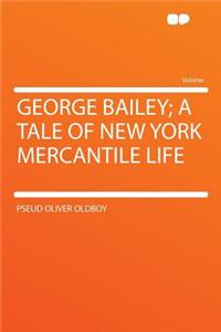 George Bailey; A Tale of New York Mercantile Life