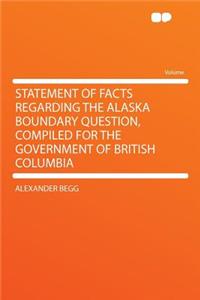 Statement of Facts Regarding the Alaska Boundary Question, Compiled for the Government of British Columbia