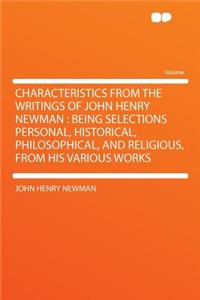 Characteristics from the Writings of John Henry Newman: Being Selections Personal, Historical, Philosophical, and Religious, from His Various Works