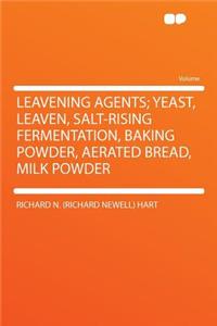 Leavening Agents; Yeast, Leaven, Salt-Rising Fermentation, Baking Powder, Aerated Bread, Milk Powder