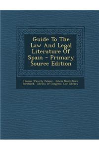 Guide to the Law and Legal Literature of Spain - Primary Source Edition