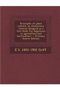 Principles of Plant Culture; An Elementary Treatise Designed as a Text-Book for Beginners in Agriculture and Horticulture
