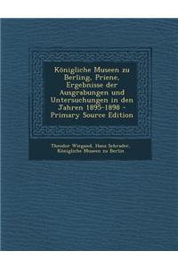 Königliche Museen zu Berling, Priene, Ergebnisse der Ausgrabungen und Untersuchungen in den Jahren 1895-1898