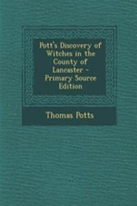 Pott's Discovery of Witches in the County of Lancaster - Primary Source Edition