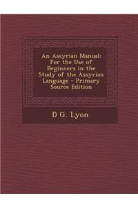 An Assyrian Manual: For the Use of Beginners in the Study of the Assyrian Language - Primary Source Edition