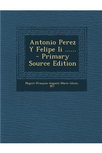 Antonio Perez y Felipe II ...... - Primary Source Edition