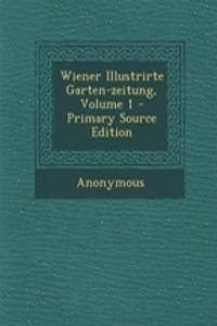 Wiener Illustrirte Garten-Zeitung, Volume 1 - Primary Source Edition