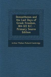 Demosthenes and the Last Days of Greek Freedom, 384-322 B.C. - Primary Source Edition