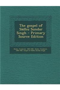 The Gospel of Sadhu Sundar Singh - Primary Source Edition