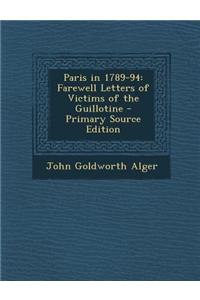 Paris in 1789-94: Farewell Letters of Victims of the Guillotine - Primary Source Edition