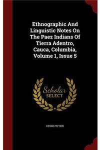 Ethnographic And Linguistic Notes On The Paez Indians Of Tierra Adentro, Cauca, Columbia, Volume 1, Issue 5