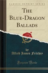 The Blue-Dragon Ballads (Classic Reprint)