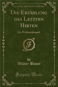 Die Erzï¿½hlung Des Letzten Hirten: Ein Weihnachtsspiel (Classic Reprint)