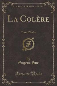 La Colï¿½re: Tison d'Enfer (Classic Reprint)