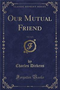 Our Mutual Friend, Vol. 3 of 3 (Classic Reprint)