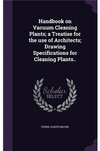 Handbook on Vacuum Cleaning Plants; a Treatise for the use of Architects; Drawing Specifications for Cleaning Plants..