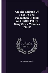 On the Relation of Food to the Production of Milk and Butter Fat by Dairy Cows, Volumes 108-121