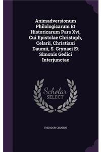 Animadversionum Philologicarum Et Historicarum Pars Xvi, Cui Epistolae Christoph, Celarii, Christiani Daumii, S. Grynaei Et Simonis Gedici Interjunctae