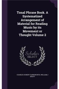 Tonal Phrase Book. A Systematized Arrangement of Material for Reading Music by its Movement or Thought Volume 2