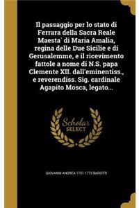 Il Passaggio Per Lo Stato Di Ferrara Della Sacra Reale Maesta Di Maria Amalia, Regina Delle Due Sicilie E Di Gerusalemme, E Il Ricevimento Fattole a Nome Di N.S. Papa Clemente XII. Dall'eminentiss., E Reverendiss. Sig. Cardinale Agapito Mosca, Lega