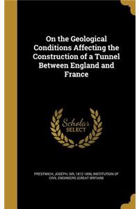 On the Geological Conditions Affecting the Construction of a Tunnel Between England and France