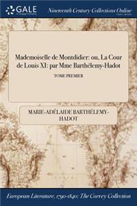 Mademoiselle de Montdidier: Ou, La Cour de Louis XI: Par Mme Barthelemy-Hadot; Tome Premier