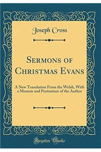 Sermons of Christmas Evans: A new Translation From the Welsh, With A Memoir and Portraiture of the Author