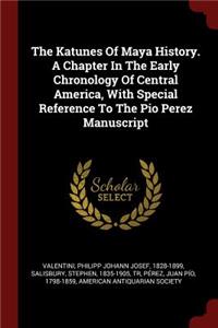 The Katunes of Maya History. a Chapter in the Early Chronology of Central America, with Special Reference to the Pio Perez Manuscript