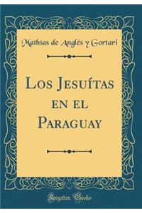 Los Jesuï¿½tas En El Paraguay (Classic Reprint)