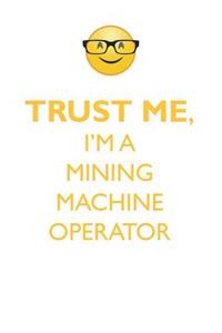 Trust Me, I'm a Mining Machine Operator Affirmations Workbook Positive Affirmations Workbook. Includes: Mentoring Questions, Guidance, Supporting You.