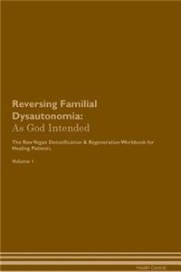 Reversing Familial Dysautonomia: As God Intended the Raw Vegan Plant-Based Detoxification & Regeneration Workbook for Healing Patients. Volume 1
