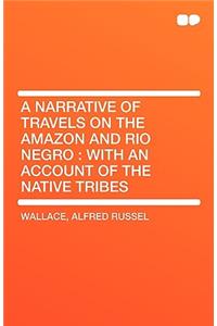 A Narrative of Travels on the Amazon and Rio Negro: With an Account of the Native Tribes