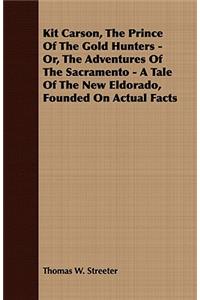 Kit Carson, the Prince of the Gold Hunters - Or, the Adventures of the Sacramento - A Tale of the New Eldorado, Founded on Actual Facts