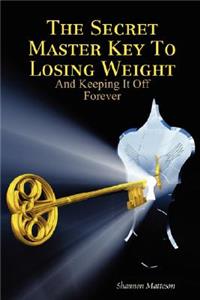 Secret Master Key To Losing Weight (And Keeping It Off Forever)