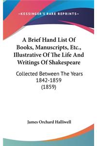 A Brief Hand List of Books, Manuscripts, Etc., Illustrative of the Life and Writings of Shakespeare