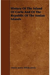 History Of The Island Of Corfu And Of The Republic Of The Ionian Islands