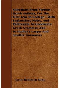 Selections From Various Greek Authors, For The First Year In College - With Explanatory Notes, And References To Goodwin's Greek Grammar, And To Hadley's Larger And Smaller Grammars