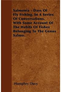 Salmonia - Days Of Fly Fishing. In A Series Of Conversations. With Some Account Of The Habits Of Fishes Belonging To The Genus Salmo.