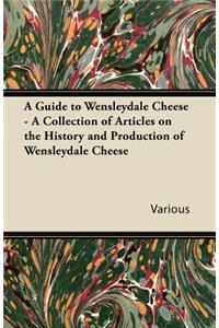 A Guide to Wensleydale Cheese - A Collection of Articles on the History and Production of Wensleydale Cheese