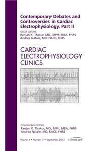 Contemporary Debates and Controversies in Cardiac Electrophysiology, Part II, an Issue of Cardiac Electrophysiology Clinics