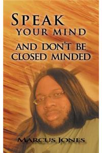 Speak Your Mind and Don't Be Closed Minded