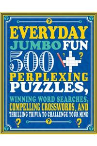 Everyday Jumbo Fun: 500 Perplexing Puzzles, Winning Word Searches, Compelling Crosswords, and Thrilling Trivia to Challenge Your Mind