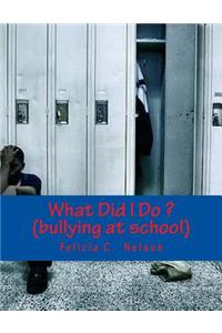 What Did I Do ? (bullying at school)