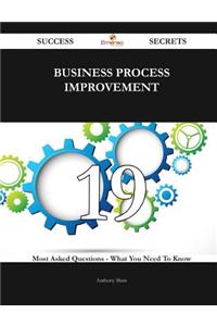 Business Process Improvement 19 Success Secrets - 19 Most Asked Questions on Business Process Improvement - What You Need to Know